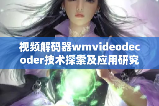 视频解码器wmvideodecoder技术探索及应用研究