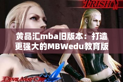 黄品汇mba旧版本：打造更强大的MBWedu教育版！