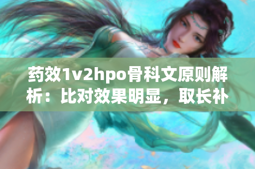 药效1v2hpo骨科文原则解析：比对效果明显，取长补短