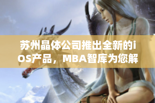 苏州晶体公司推出全新的iOS产品，MBA智库为您解读(1)