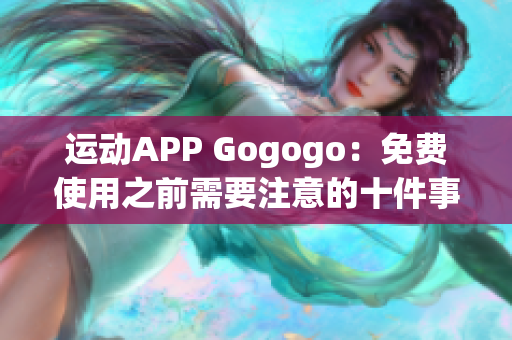 运动APP Gogogo：免费使用之前需要注意的十件事