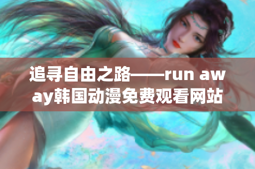 追寻自由之路——run away韩国动漫免费观看网站