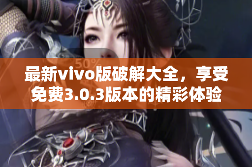 最新vivo版破解大全，享受免费3.0.3版本的精彩体验