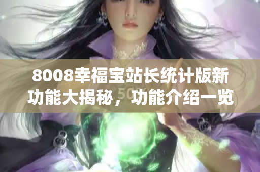 8008幸福宝站长统计版新功能大揭秘，功能介绍一览