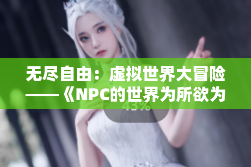 无尽自由：虚拟世界大冒险——《NPC的世界为所欲为》游戏汉化