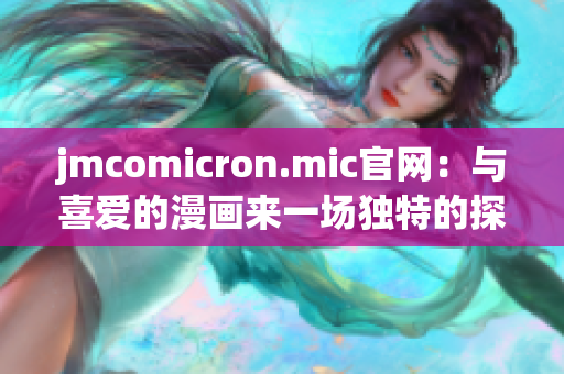 jmcomicron.mic官网：与喜爱的漫画来一场独特的探索