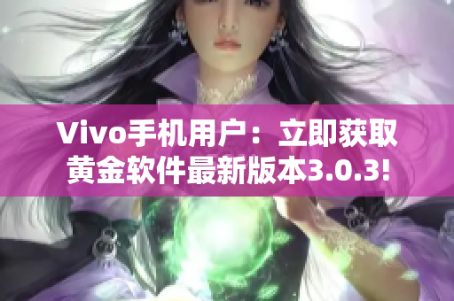 Vivo手机用户：立即获取黄金软件最新版本3.0.3!