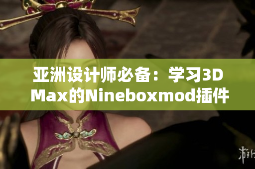 亚洲设计师必备：学习3D Max的Nineboxmod插件