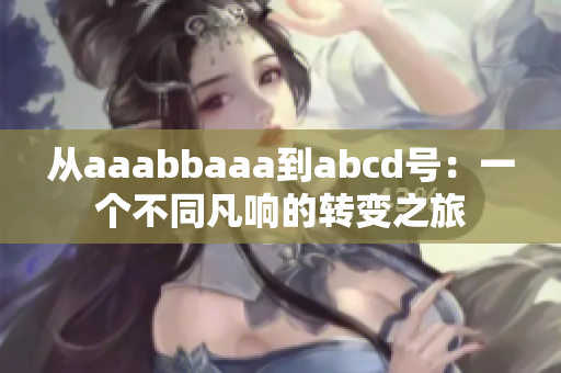 从aaabbaaa到abcd号：一个不同凡响的转变之旅