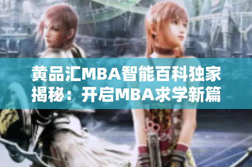 黄品汇MBA智能百科独家揭秘：开启MBA求学新篇章