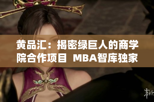 黄品汇：揭密绿巨人的商学院合作项目  MBA智库独家报道(1)