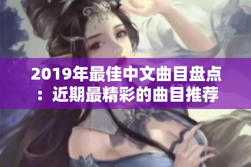 2019年最佳中文曲目盘点：近期最精彩的曲目推荐