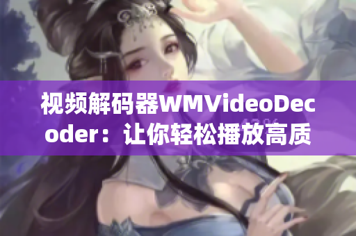 视频解码器WMVideoDecoder：让你轻松播放高质量视频(1)