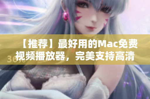 【推荐】最好用的Mac免费视频播放器，完美支持高清4K影片