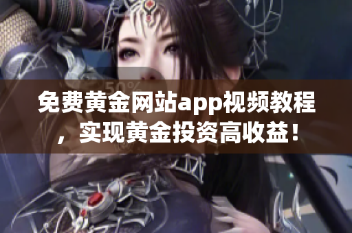 免费黄金网站app视频教程，实现黄金投资高收益！