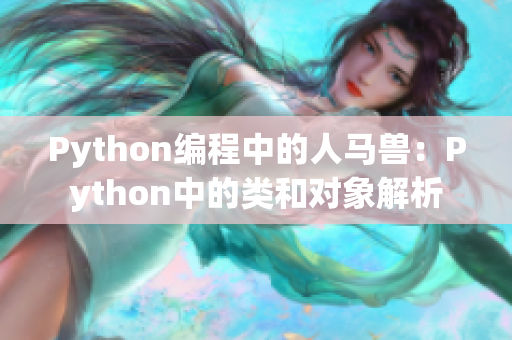 Python编程中的人马兽：Python中的类和对象解析