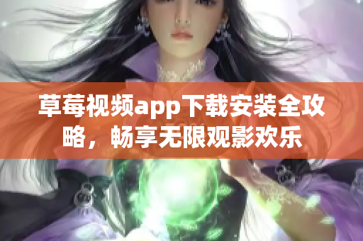 草莓视频app下载安装全攻略，畅享无限观影欢乐