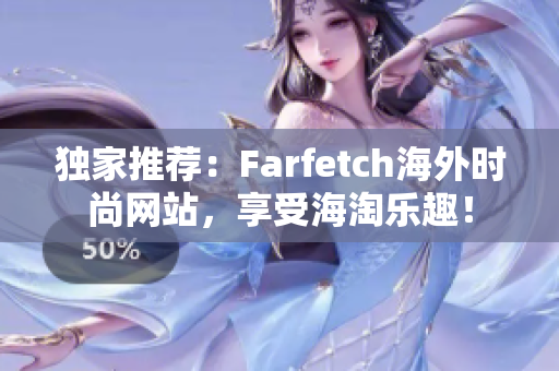 独家推荐：Farfetch海外时尚网站，享受海淘乐趣！