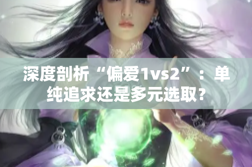 深度剖析“偏爱1vs2”：单纯追求还是多元选取？