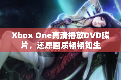 Xbox One高清播放DVD碟片，还原画质栩栩如生