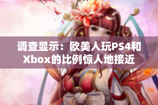 调查显示：欧美人玩PS4和Xbox的比例惊人地接近