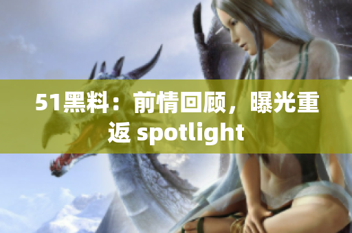 51黑料：前情回顾，曝光重返 spotlight