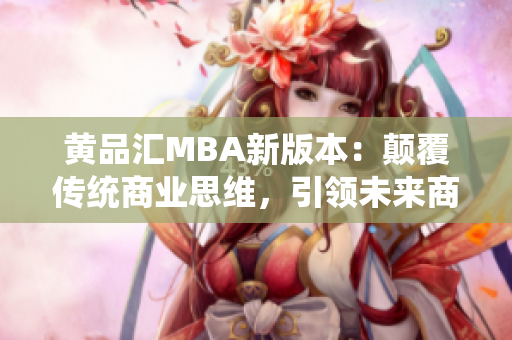 黄品汇MBA新版本：颠覆传统商业思维，引领未来商业趋势