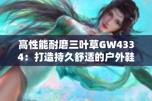 高性能耐磨三叶草GW4334：打造持久舒适的户外鞋