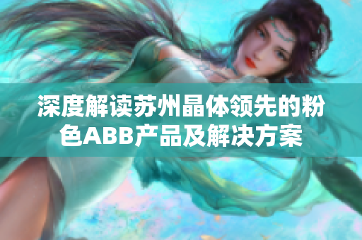 深度解读苏州晶体领先的粉色ABB产品及解决方案