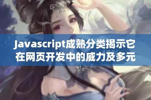 Javascript成熟分类揭示它在网页开发中的威力及多元应用