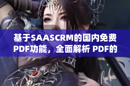 基于SAASCRM的国内免费PDF功能，全面解析 PDF的优势(1)