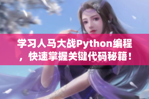 学习人马大战Python编程，快速掌握关键代码秘籍！