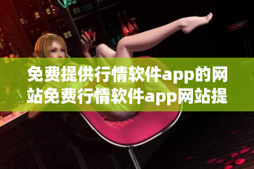 免费提供行情软件app的网站免费行情软件app网站提供