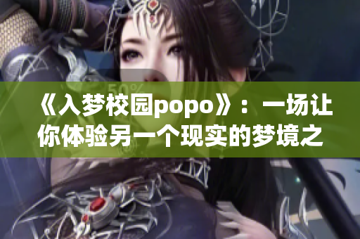 《入梦校园popo》：一场让你体验另一个现实的梦境之旅