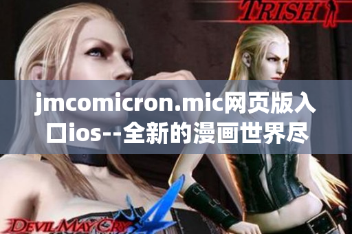 jmcomicron.mic网页版入口ios--全新的漫画世界尽在掌握(1)