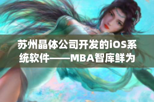 苏州晶体公司开发的iOS系统软件——MBA智库鲜为人知的秘密历程(1)