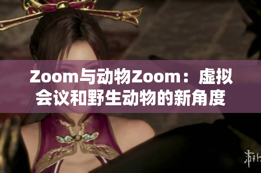 Zoom与动物Zoom：虚拟会议和野生动物的新角度