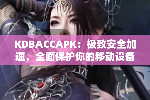 KDBACCAPK：极致安全加速，全面保护你的移动设备