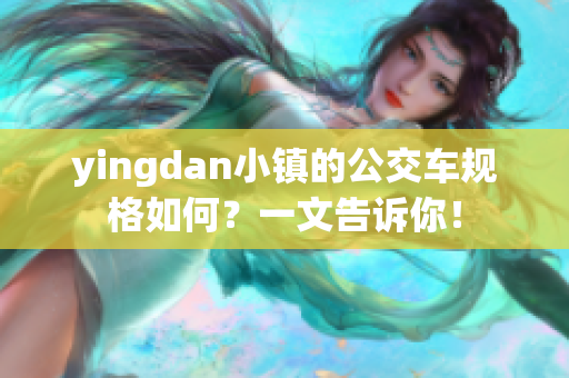 yingdan小镇的公交车规格如何？一文告诉你！