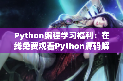 Python编程学习福利：在线免费观看Python源码解析视频