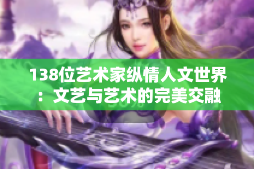 138位艺术家纵情人文世界：文艺与艺术的完美交融