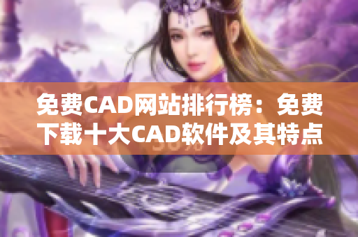 免费CAD网站排行榜：免费下载十大CAD软件及其特点详解