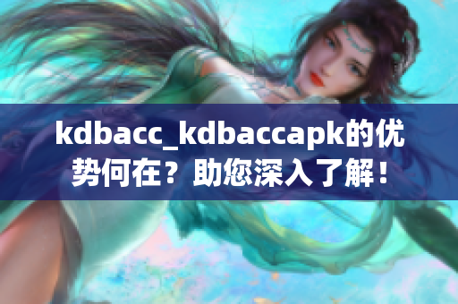 kdbacc_kdbaccapk的优势何在？助您深入了解！