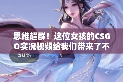 思维超群！这位女孩的CSGO实况视频给我们带来了不一样的游戏体验