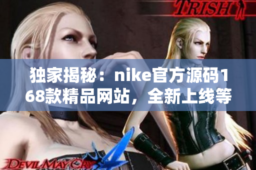 独家揭秘：nike官方源码168款精品网站，全新上线等你来品鉴