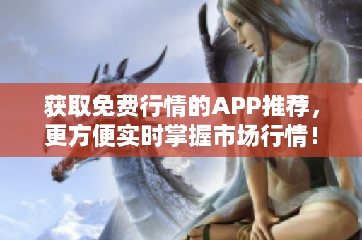 获取免费行情的APP推荐，更方便实时掌握市场行情！