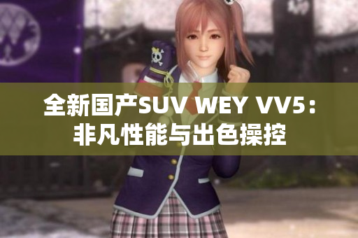 全新国产SUV WEY VV5：非凡性能与出色操控