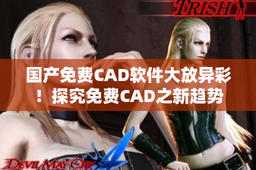 国产免费CAD软件大放异彩！探究免费CAD之新趋势