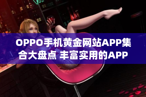 OPPO手机黄金网站APP集合大盘点 丰富实用的APP资源一览(1)