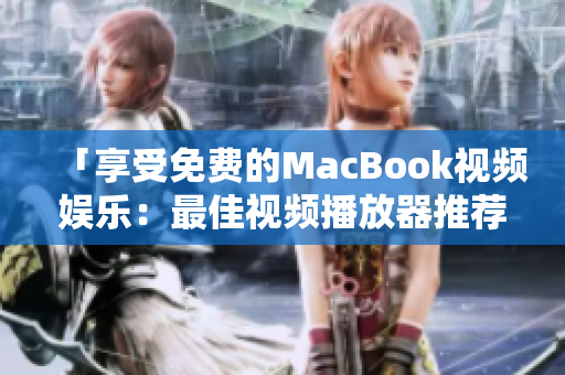 「享受免费的MacBook视频娱乐：最佳视频播放器推荐」